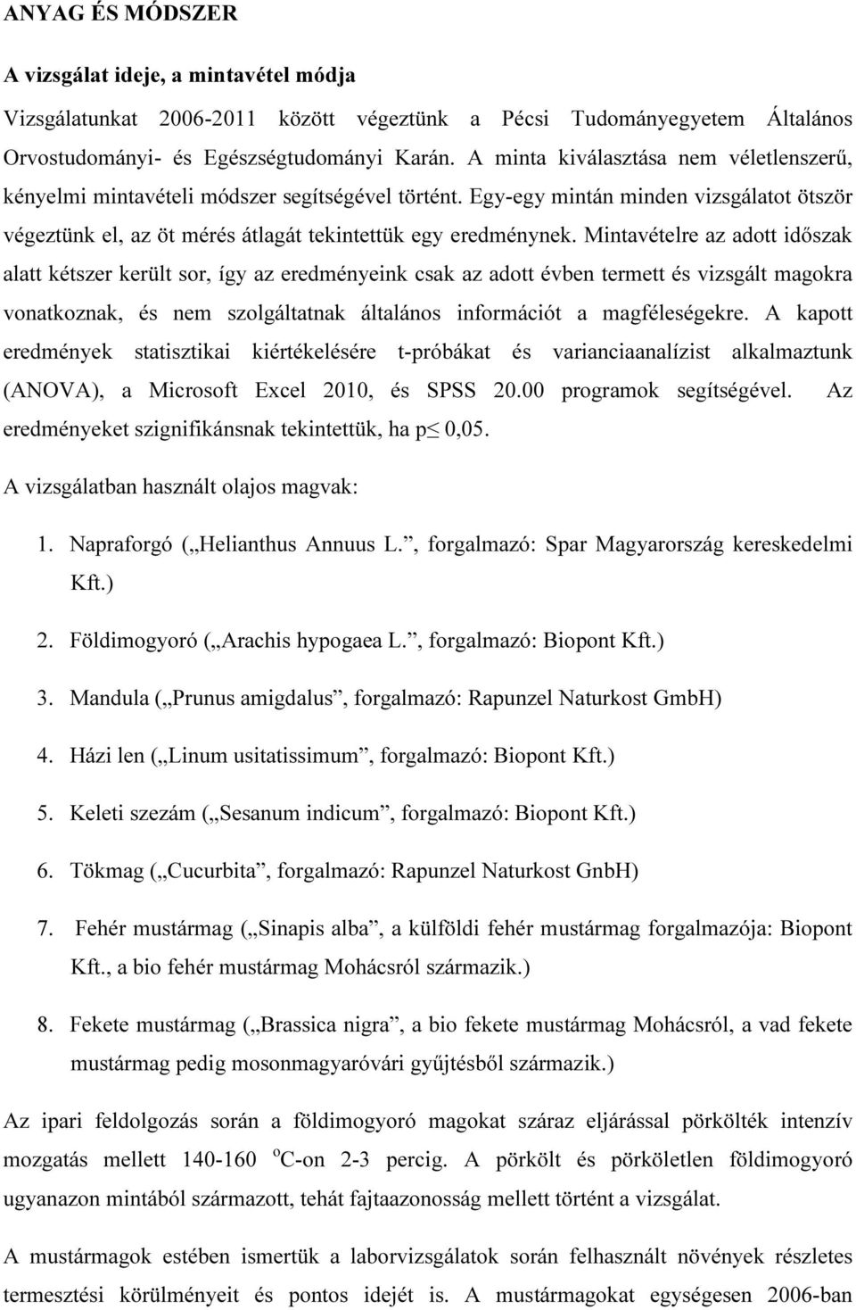 Mintavételre az adott időszak alatt kétszer került sor, így az eredményeink csak az adott évben termett és vizsgált magokra vonatkoznak, és nem szolgáltatnak általános információt a magféleségekre.