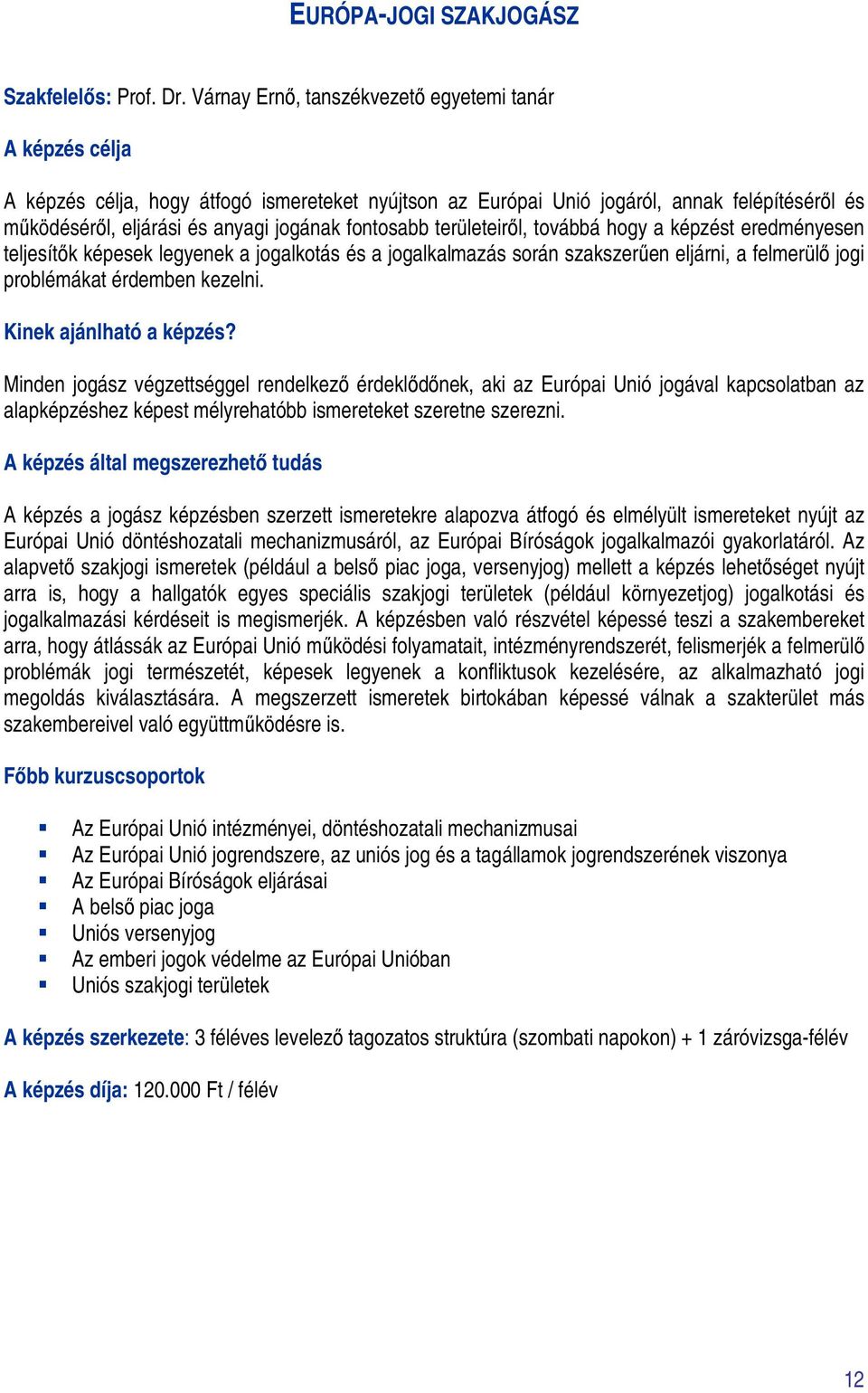 fontosabb területeiről, továbbá hogy a képzést eredményesen teljesítők képesek legyenek a jogalkotás és a jogalkalmazás során szakszerűen eljárni, a felmerülő jogi problémákat érdemben kezelni.