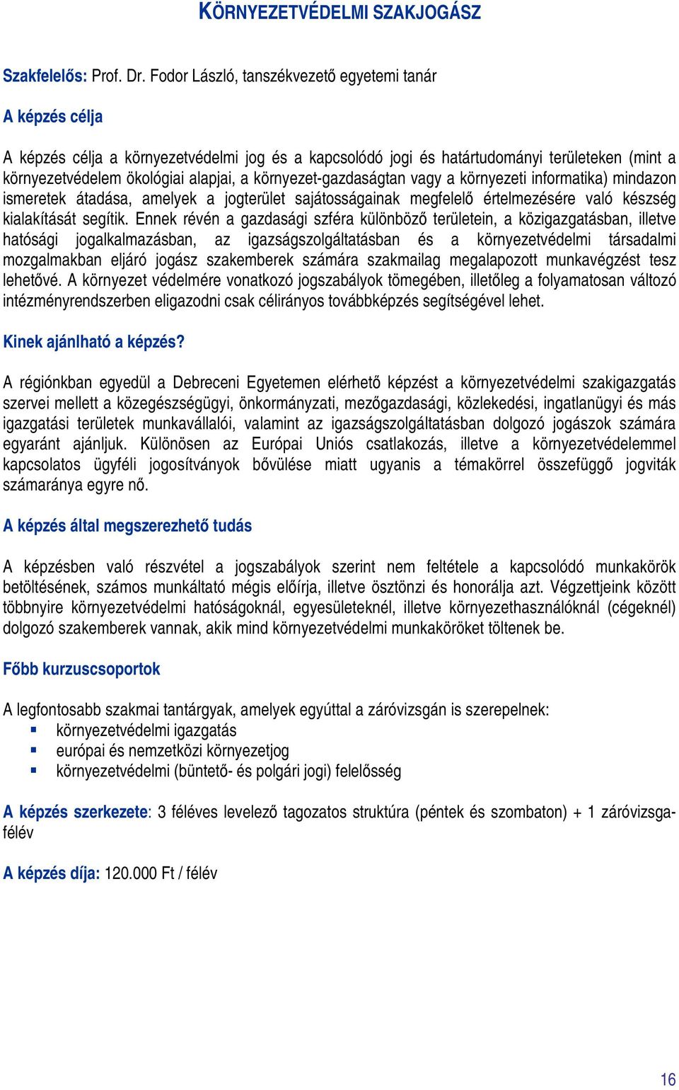 környezet-gazdaságtan vagy a környezeti informatika) mindazon ismeretek átadása, amelyek a jogterület sajátosságainak megfelelő értelmezésére való készség kialakítását segítik.