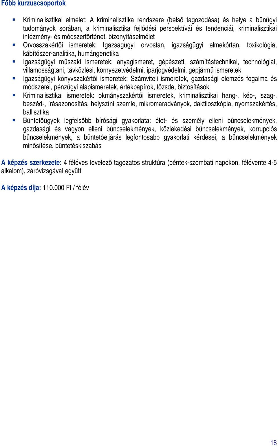 műszaki ismeretek: anyagismeret, gépészeti, számítástechnikai, technológiai, villamosságtani, távközlési, környezetvédelmi, iparjogvédelmi, gépjármű ismeretek Igazságügyi könyvszakértői ismeretek: