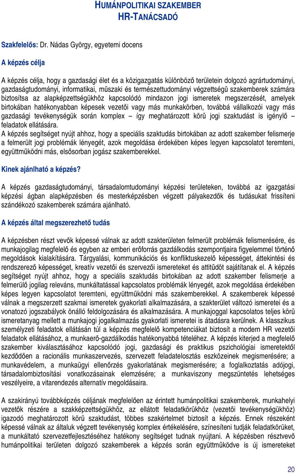 természettudományi végzettségű szakemberek számára biztosítsa az alapképzettségükhöz kapcsolódó mindazon jogi ismeretek megszerzését, amelyek birtokában hatékonyabban képesek vezetői vagy más