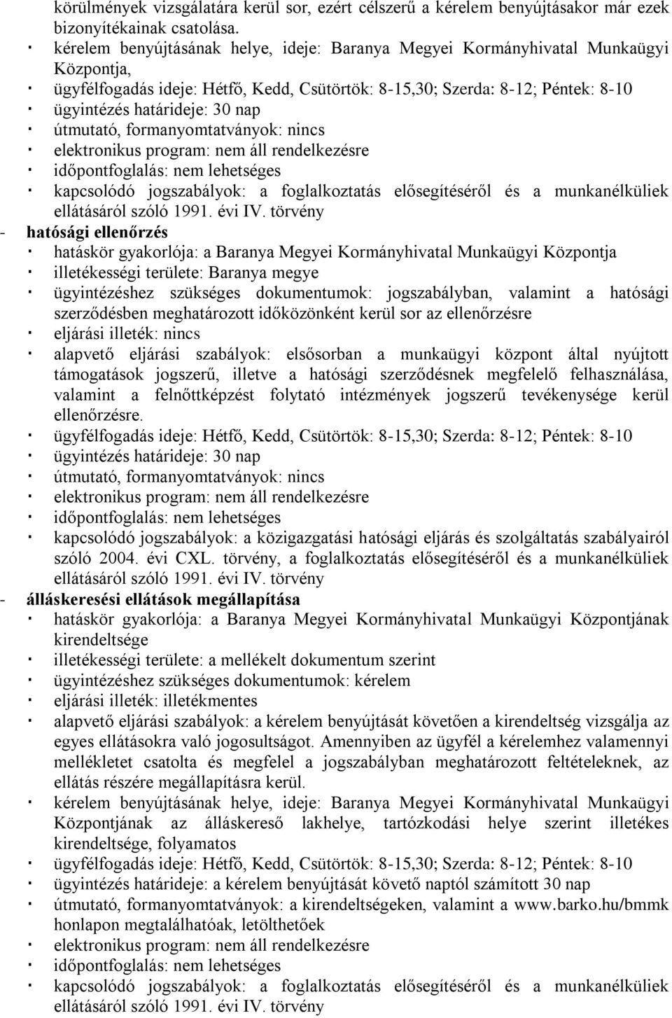 ellenőrzésre alapvető eljárási szabályok: elsősorban a munkaügyi központ által nyújtott támogatások jogszerű, illetve a hatósági szerződésnek megfelelő felhasználása, valamint a felnőttképzést