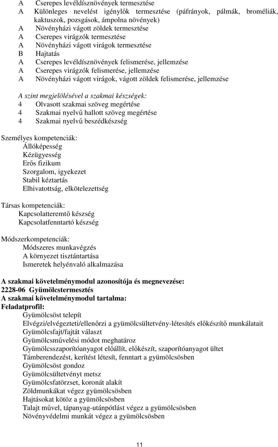 virágok, vágott zöldek felismerése, jellemzése A szint megjelölésével a szakmai készségek: 4 Olvasott szakmai szöveg megértése 4 Szakmai nyelvű hallott szöveg megértése 4 Szakmai nyelvű beszédkészség