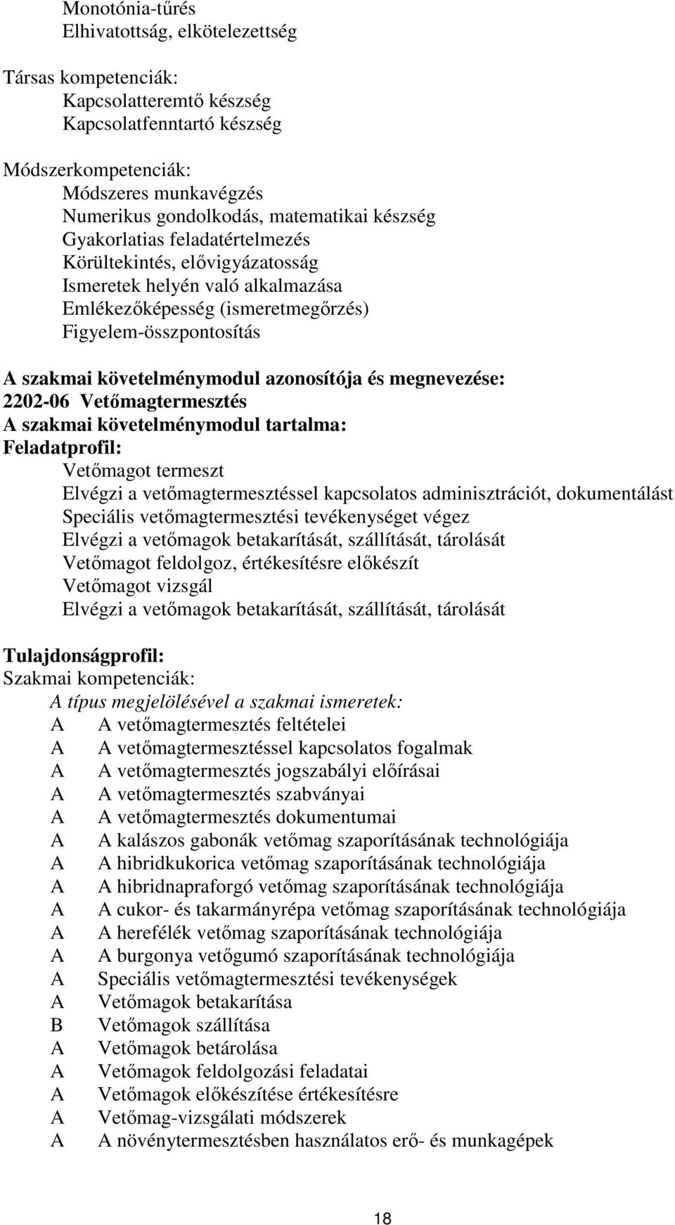 azonosítója és megnevezése: 2202-06 Vetőmagtermesztés A szakmai követelménymodul tartalma: Feladatprofil: Vetőmagot termeszt Elvégzi a vetőmagtermesztéssel kapcsolatos adminisztrációt, dokumentálást