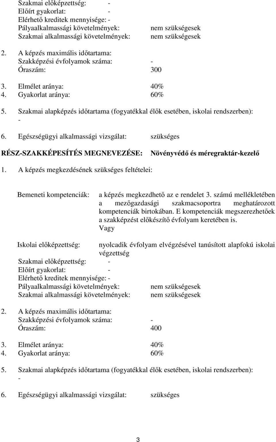 Szakmai alapképzés időtartama (fogyatékkal élők esetében, iskolai rendszerben): - 6. Egészségügyi alkalmassági vizsgálat: szükséges RÉSZ-SZAKKÉPESÍTÉS MEGNEVEZÉSE: Növényvédő és méregraktár-kezelő 1.