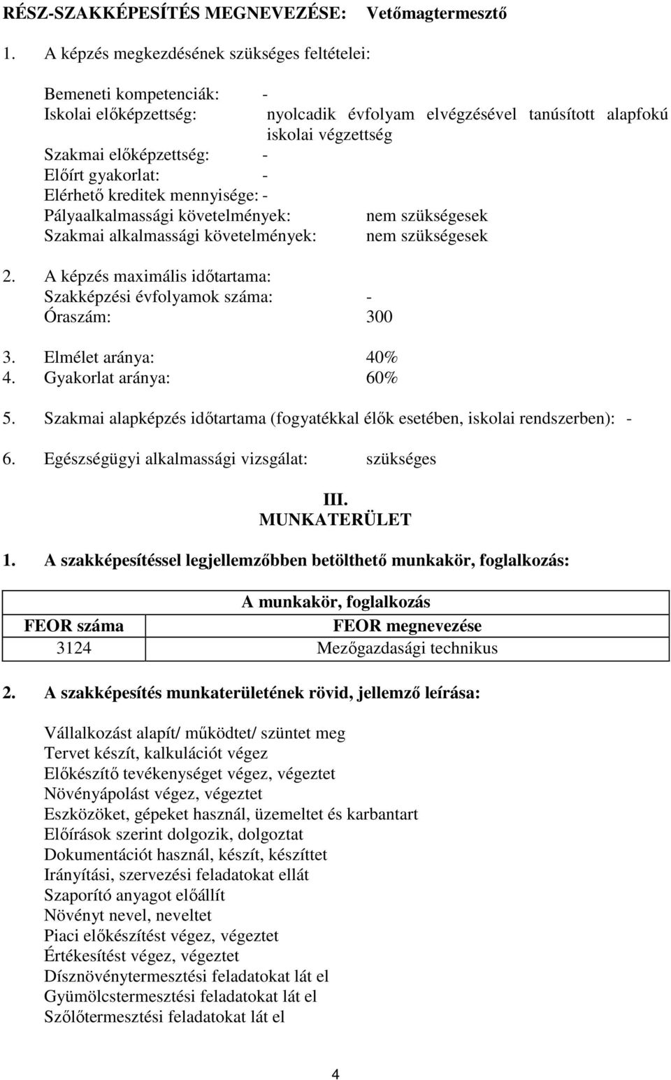 követelmények: Szakmai alkalmassági követelmények: 2. A képzés maximális időtartama: Szakképzési évfolyamok száma: - Óraszám: 300 3. Elmélet aránya: 40% 4.