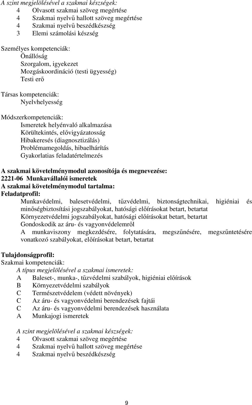 elővigyázatosság Hibakeresés (diagnosztizálás) Problémamegoldás, hibaelhárítás Gyakorlatias feladatértelmezés A szakmai követelménymodul azonosítója és megnevezése: 2221-06 Munkavállalói ismeretek A