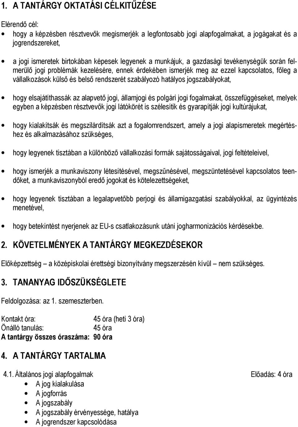 hatályos jogszabályokat, hogy elsajátíthassák az alapvetı jogi, államjogi és polgári jogi fogalmakat, összefüggéseket, melyek egyben a képzésben résztvevık jogi látókörét is szélesítik és gyarapítják