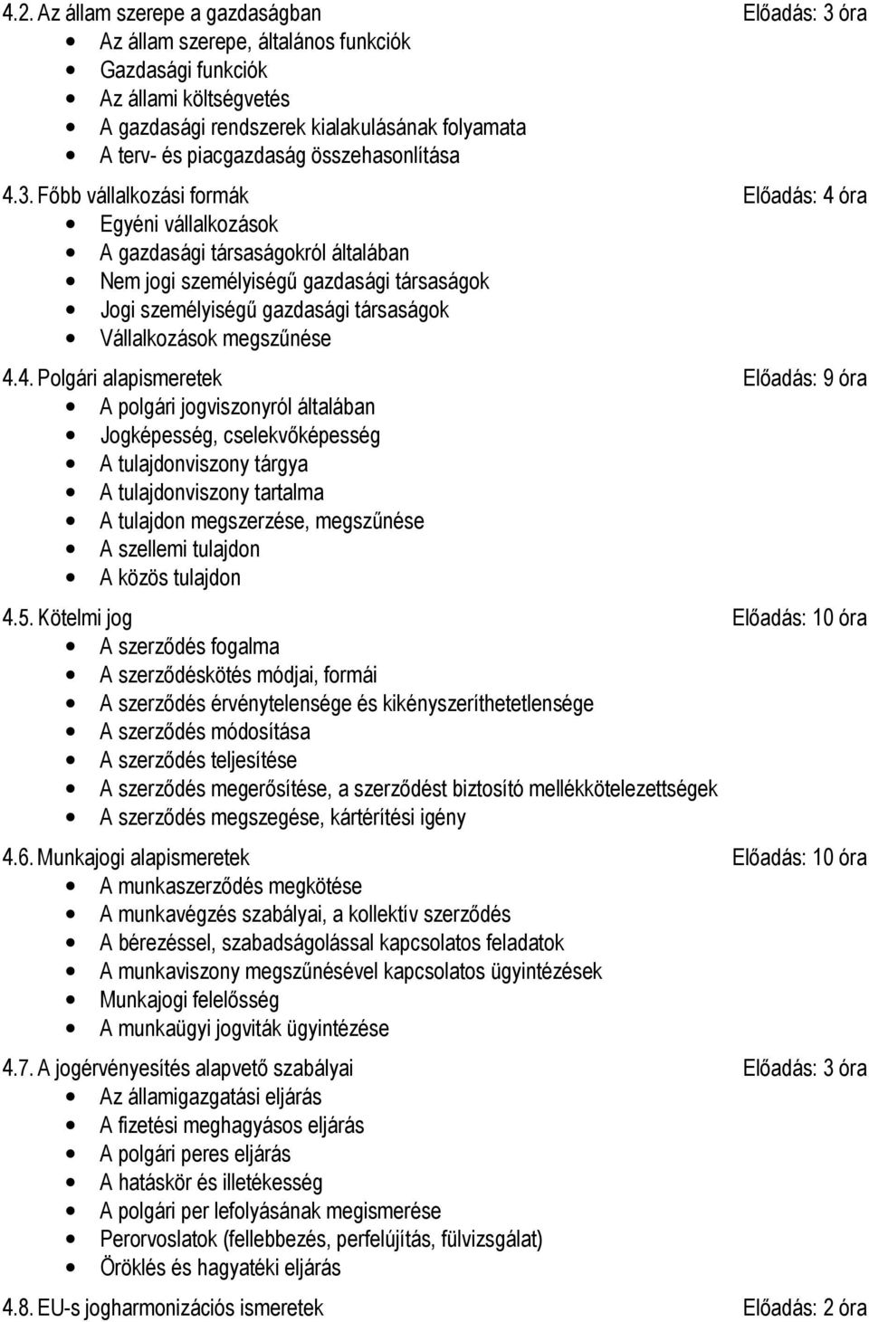 Fıbb vállalkozási formák Elıadás: 4 óra Egyéni vállalkozások A gazdasági társaságokról általában Nem jogi személyiségő gazdasági társaságok Jogi személyiségő gazdasági társaságok Vállalkozások