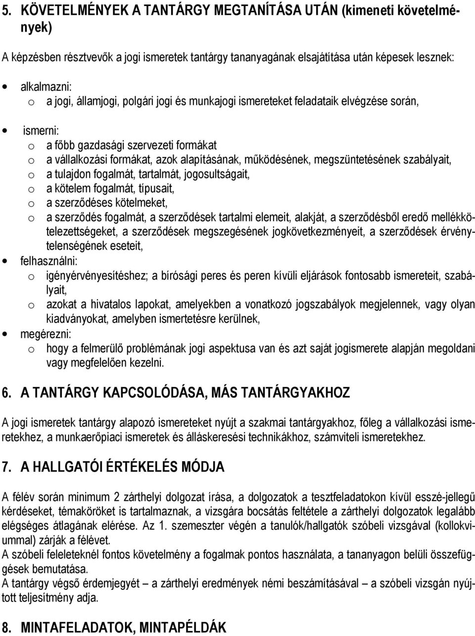 szabályait, o a tulajdon fogalmát, tartalmát, jogosultságait, o a kötelem fogalmát, típusait, o a szerzıdéses kötelmeket, o a szerzıdés fogalmát, a szerzıdések tartalmi elemeit, alakját, a