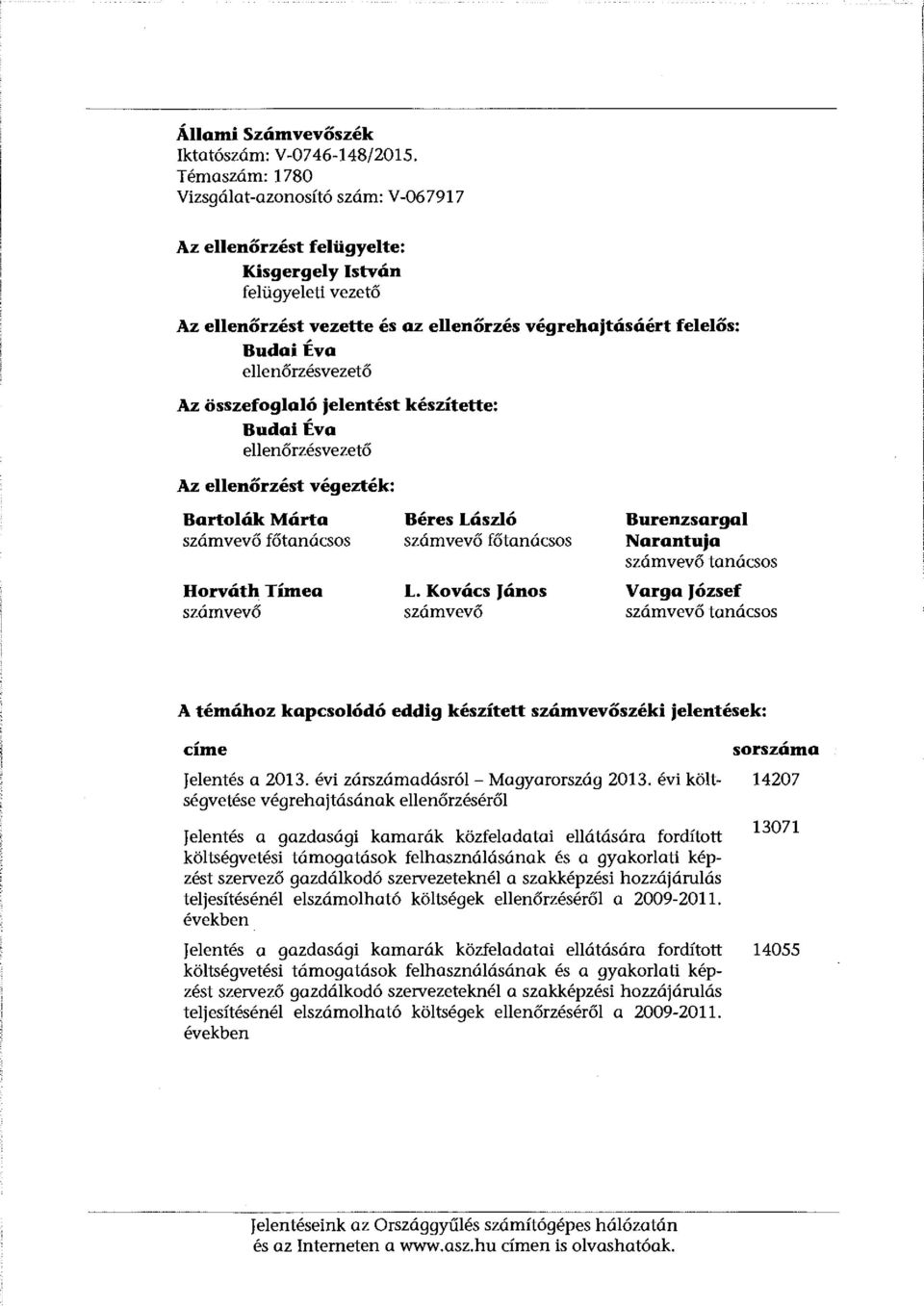 ellenőrzésvezető Az összefoglaló jelentést készítette: Budai Íva ellenőrzésvezető Az ellenőrzést végezték: Bartolák Márta számvevő főtanácsos Horváth Tímea számvevő Béres László számvevő főtanácsos L.