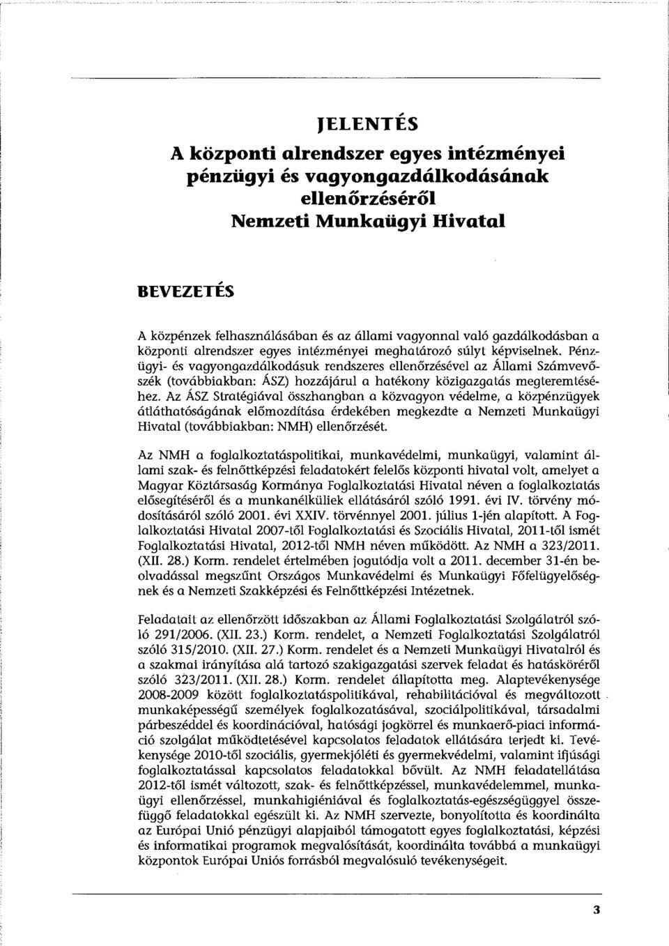 Pénzügyi- és vagyongazdálkodásuk rendszeres ellenőrzésével az Állami Számvevőszék (továbbiakban: ÁSZ) hozzájárul a hatékony közigazgatás megteremtéséhez.