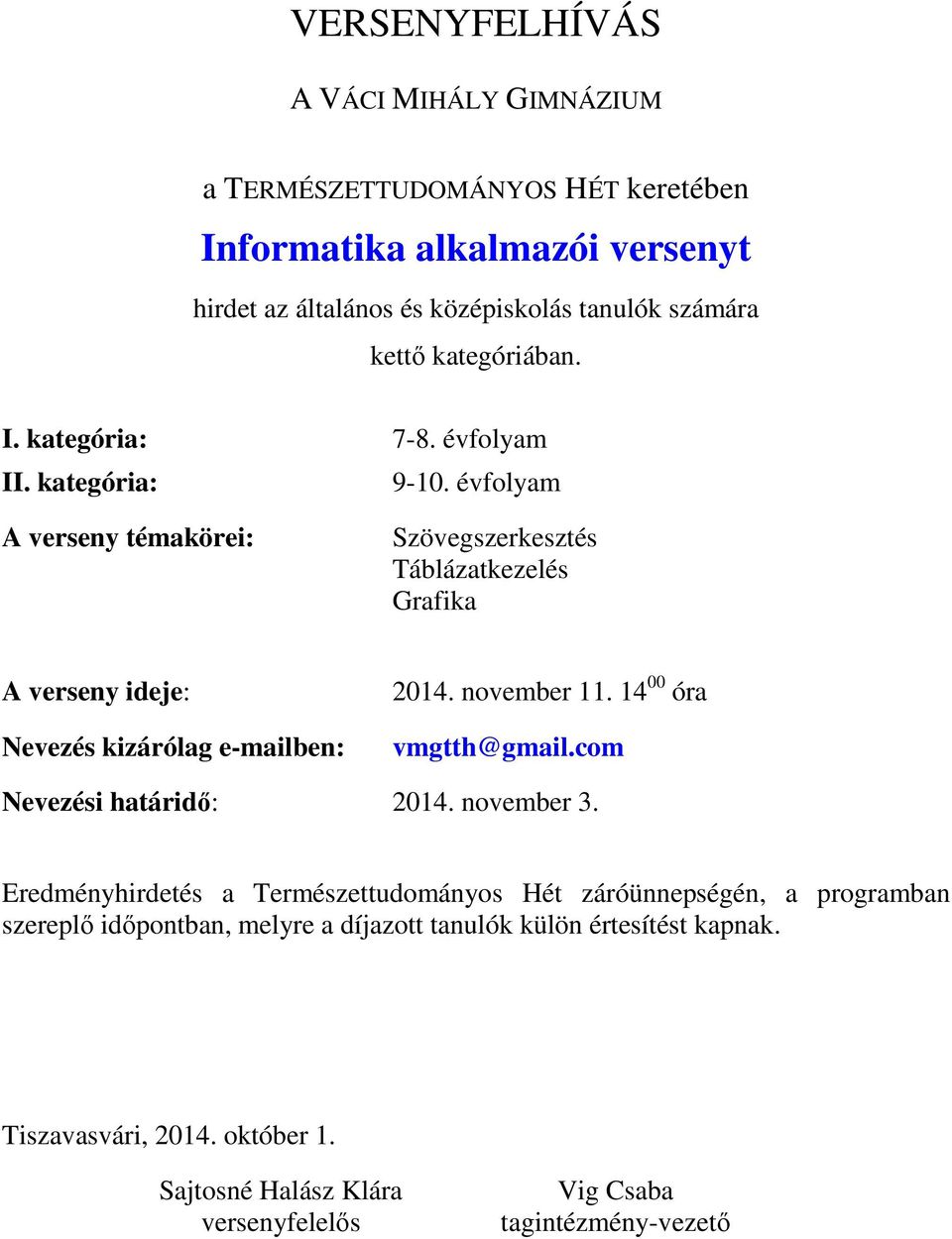 évfolyam A verseny témakörei: Szövegszerkesztés Táblázatkezelés Grafika A verseny