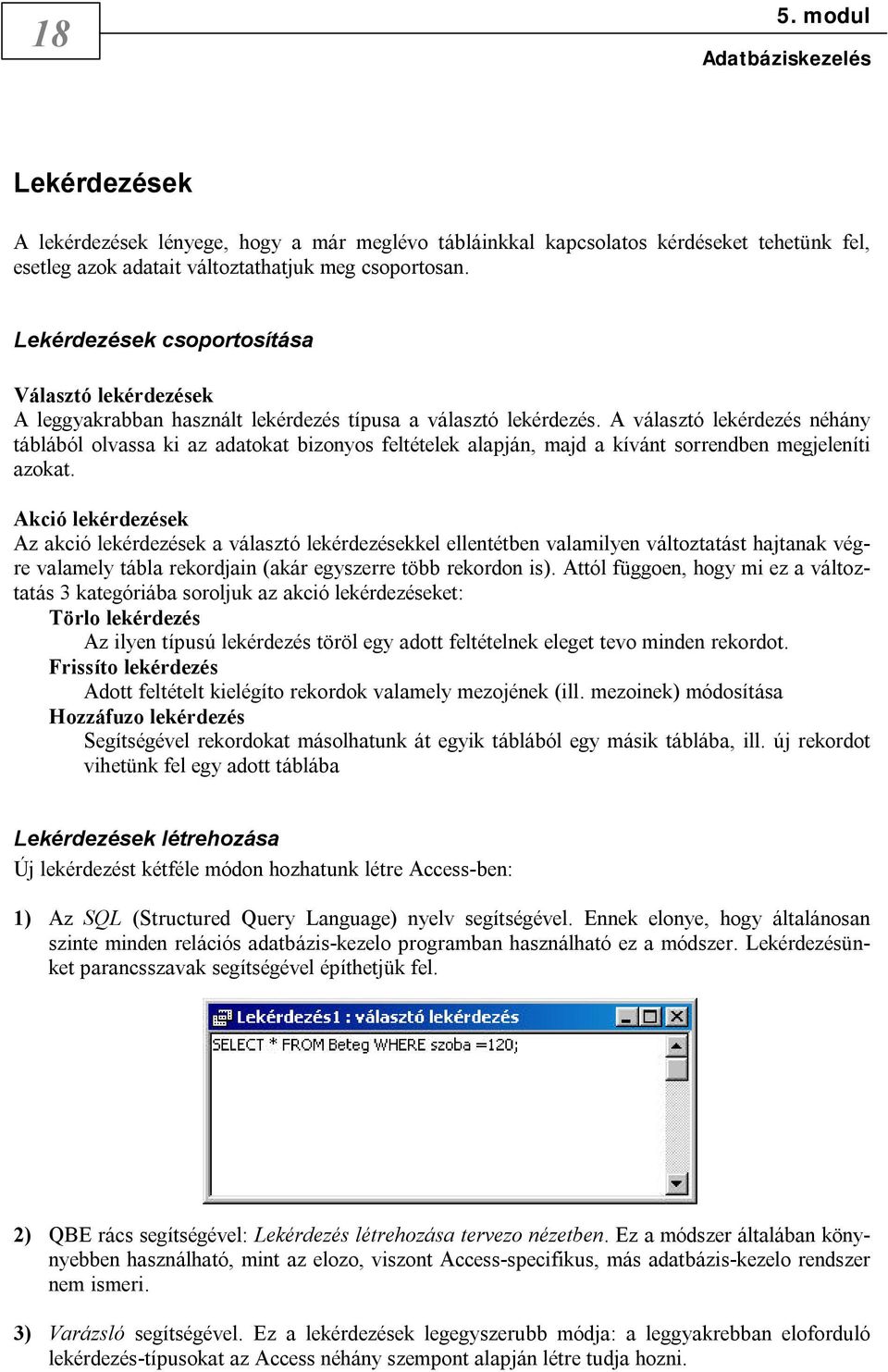 A választó lekérdezés néhány táblából olvassa ki az adatokat bizonyos feltételek alapján, majd a kívánt sorrendben megjeleníti azokat.