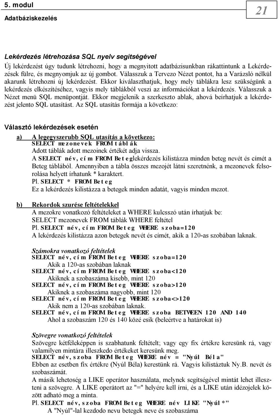 Ekkor kiválaszthatjuk, hogy mely táblákra lesz szükségünk a lekérdezés elkészítéséhez, vagyis mely táblákból veszi az információkat a lekérdezés. Válasszuk a Nézet menü SQL menüpontját.