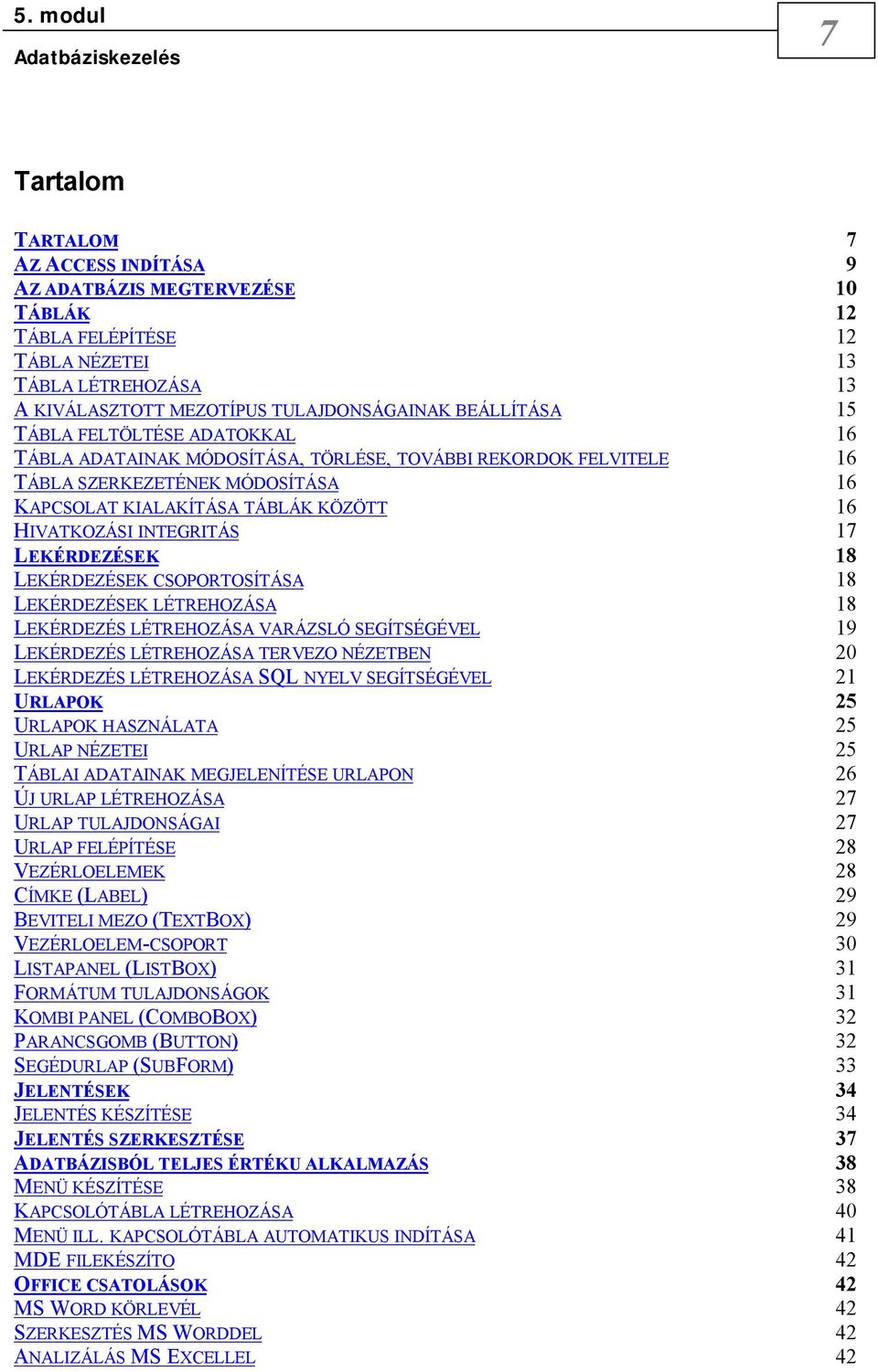 INTEGRITÁS 17 LEKÉRDEZÉSEK 18 LEKÉRDEZÉSEK CSOPORTOSÍTÁSA 18 LEKÉRDEZÉSEK LÉTREHOZÁSA 18 LEKÉRDEZÉS LÉTREHOZÁSA VARÁZSLÓ SEGÍTSÉGÉVEL 19 LEKÉRDEZÉS LÉTREHOZÁSA TERVEZO NÉZETBEN 20 LEKÉRDEZÉS