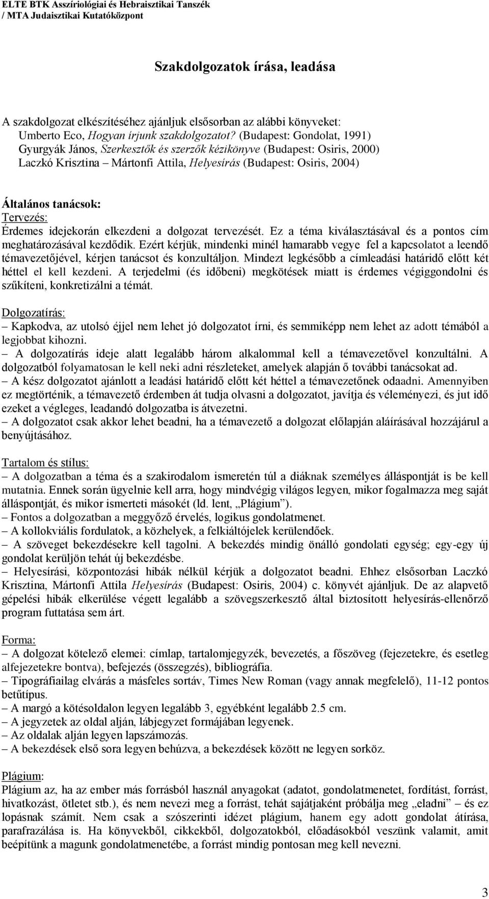 Tervezés: Érdemes idejekorán elkezdeni a dolgozat tervezését. Ez a téma kiválasztásával és a pontos cím meghatározásával kezdődik.