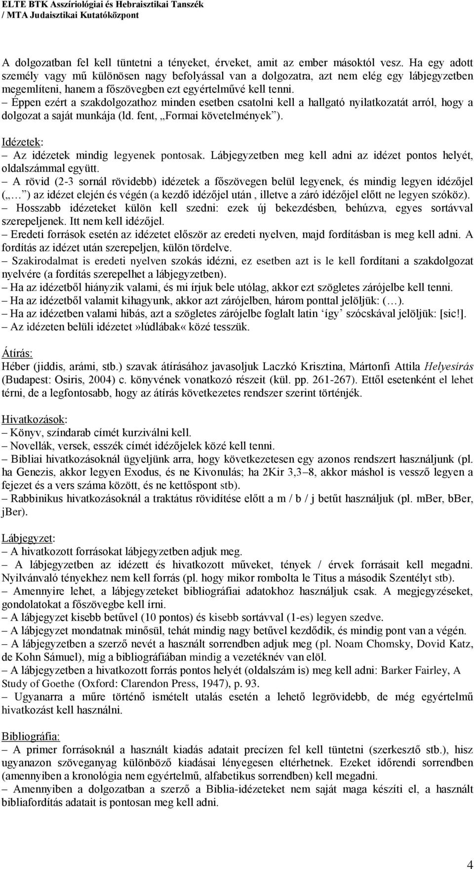 Éppen ezért a szakdolgozathoz minden esetben csatolni kell a hallgató nyilatkozatát arról, hogy a dolgozat a saját munkája (ld. fent, Formai követelmények ).