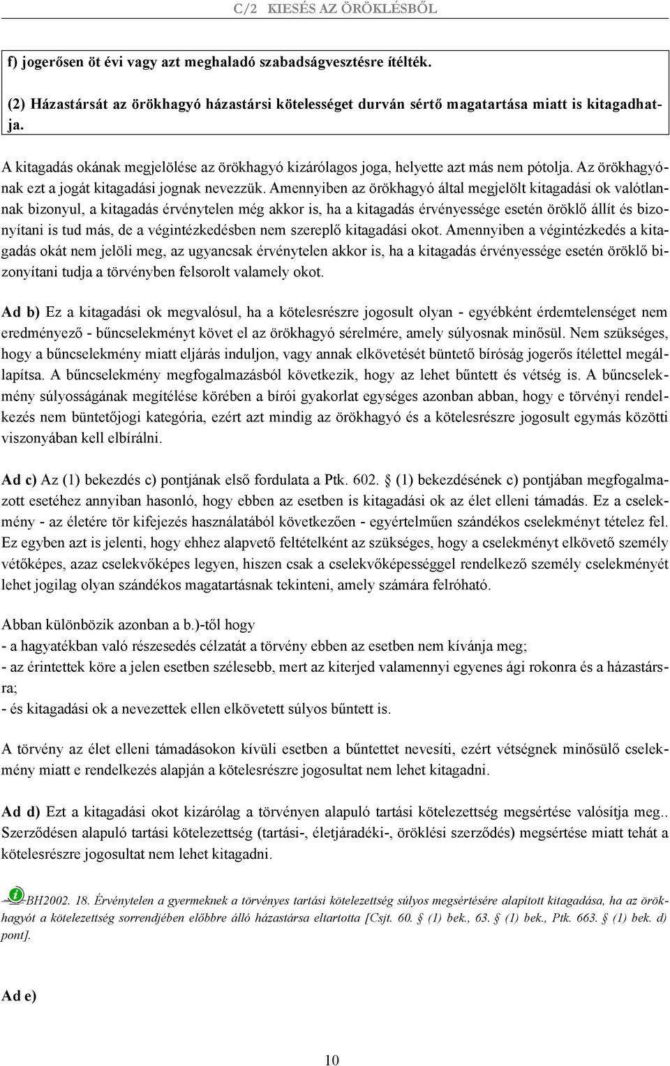 Amennyiben az örökhagyó által megjelölt kitagadási ok valótlannak bizonyul, a kitagadás érvénytelen még akkor is, ha a kitagadás érvényessége esetén öröklő állít és bizonyítani is tud más, de a