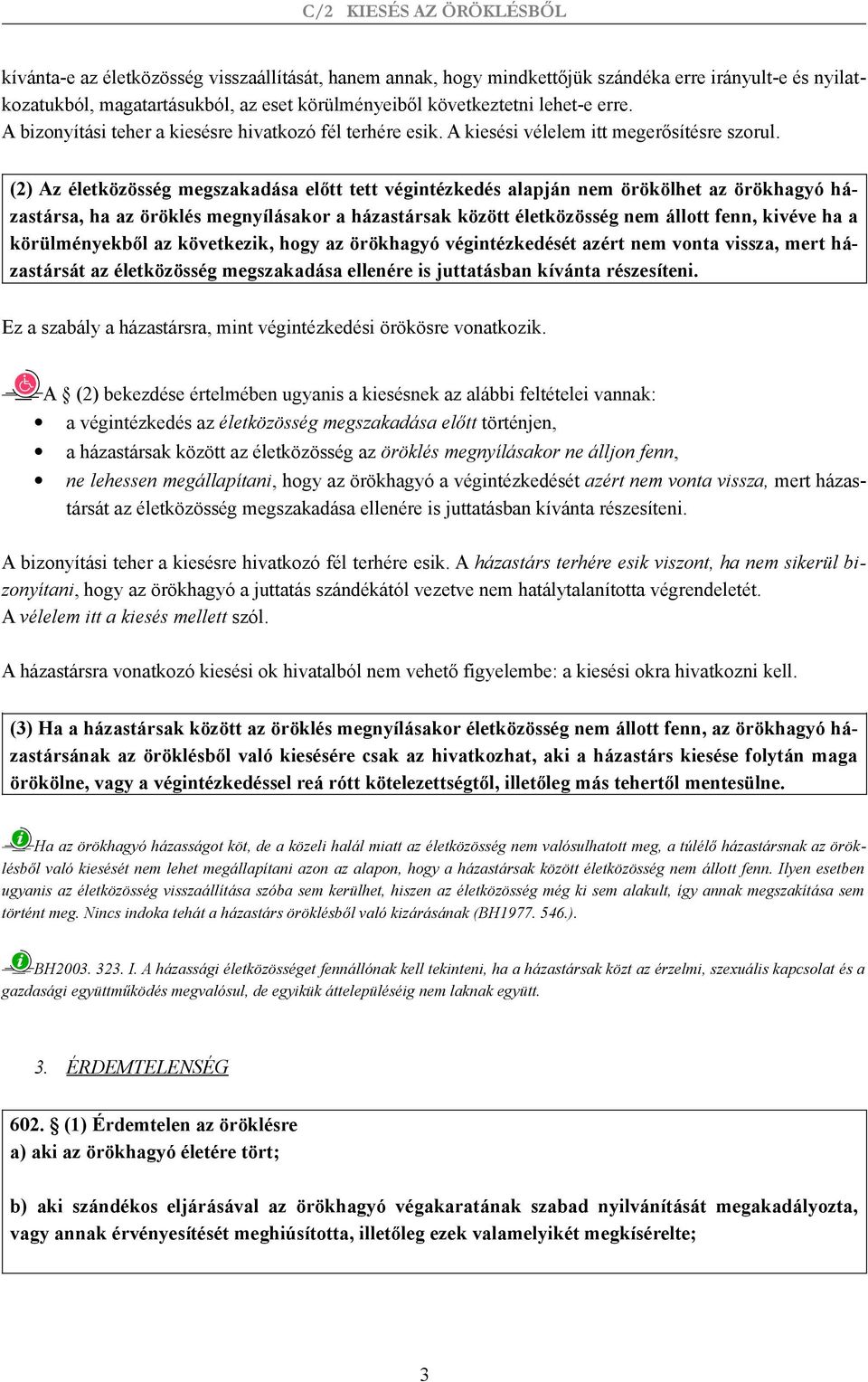 (2) Az életközösség megszakadása előtt tett végintézkedés alapján nem örökölhet az örökhagyó házastársa, ha az öröklés megnyílásakor a házastársak között életközösség nem állott fenn, kivéve ha a