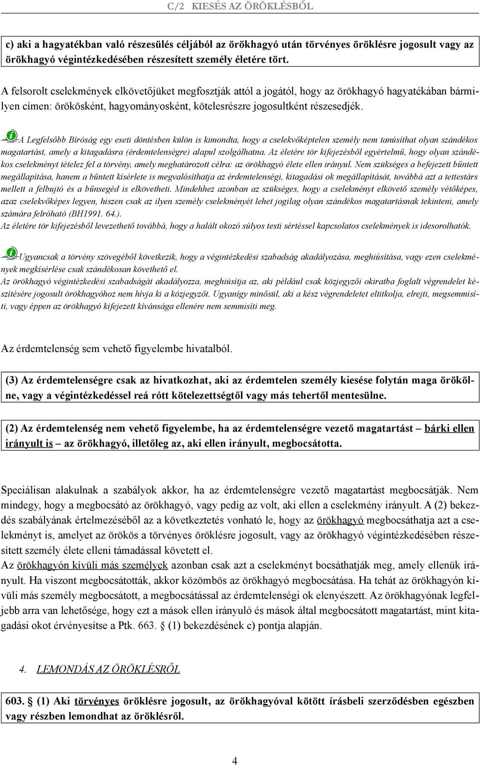 A Legfelsőbb Bíróság egy eseti döntésben külön is kimondta, hogy a cselekvőképtelen személy nem tanúsíthat olyan szándékos magatartást, amely a kitagadásra (érdemtelenségre) alapul szolgálhatna.