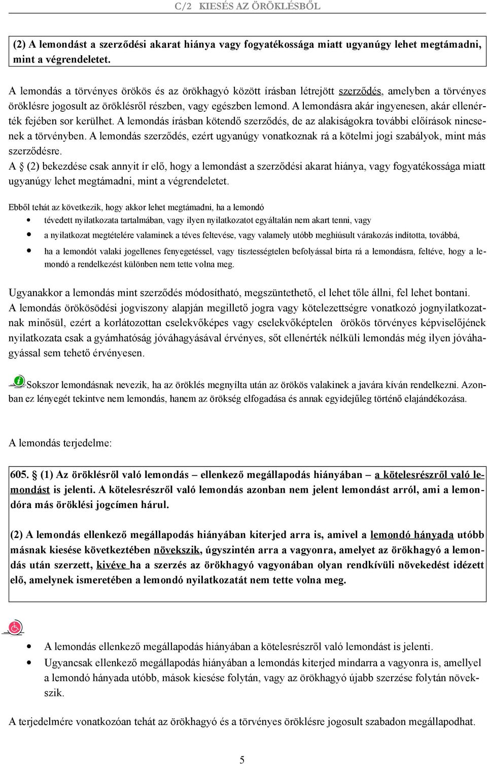 A lemondásra akár ingyenesen, akár ellenérték fejében sor kerülhet. A lemondás írásban kötendő szerződés, de az alakiságokra további előírások nincsenek a törvényben.