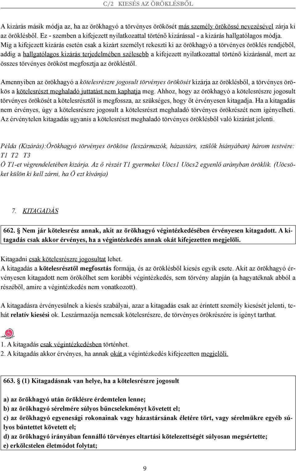 Míg a kifejezett kizárás esetén csak a kizárt személyt rekeszti ki az örökhagyó a törvényes öröklés rendjéből, addig a hallgatólagos kizárás terjedelmében szélesebb a kifejezett nyilatkozattal