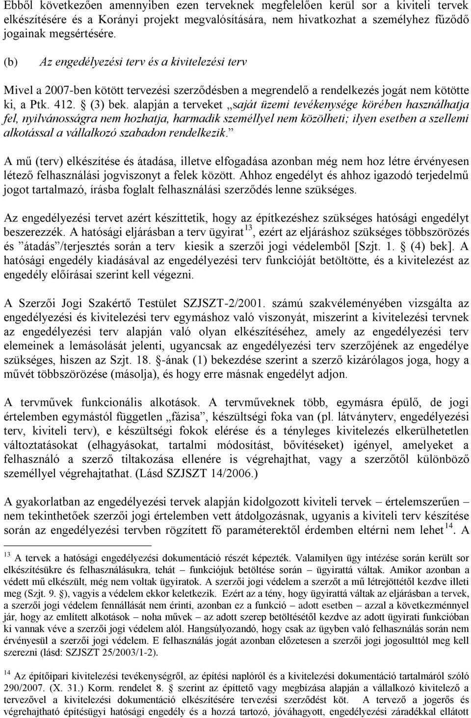 alapján a terveket saját üzemi tevékenysége körében használhatja fel, nyilvánosságra nem hozhatja, harmadik személlyel nem közölheti; ilyen esetben a szellemi alkotással a vállalkozó szabadon