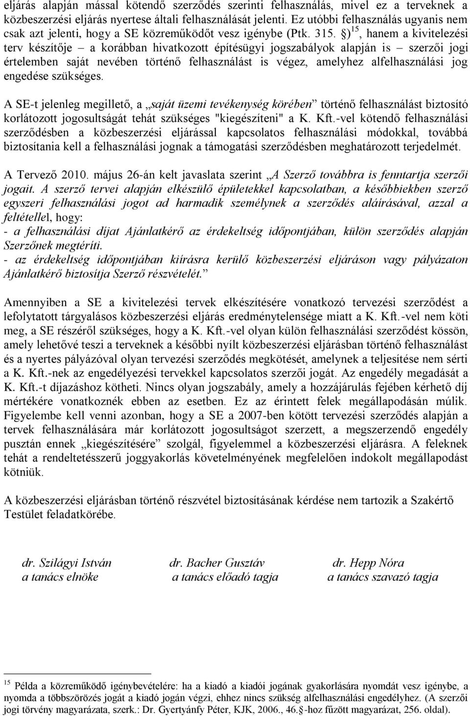 ) 15, hanem a kivitelezési terv készítője a korábban hivatkozott építésügyi jogszabályok alapján is szerzői jogi értelemben saját nevében történő felhasználást is végez, amelyhez alfelhasználási jog