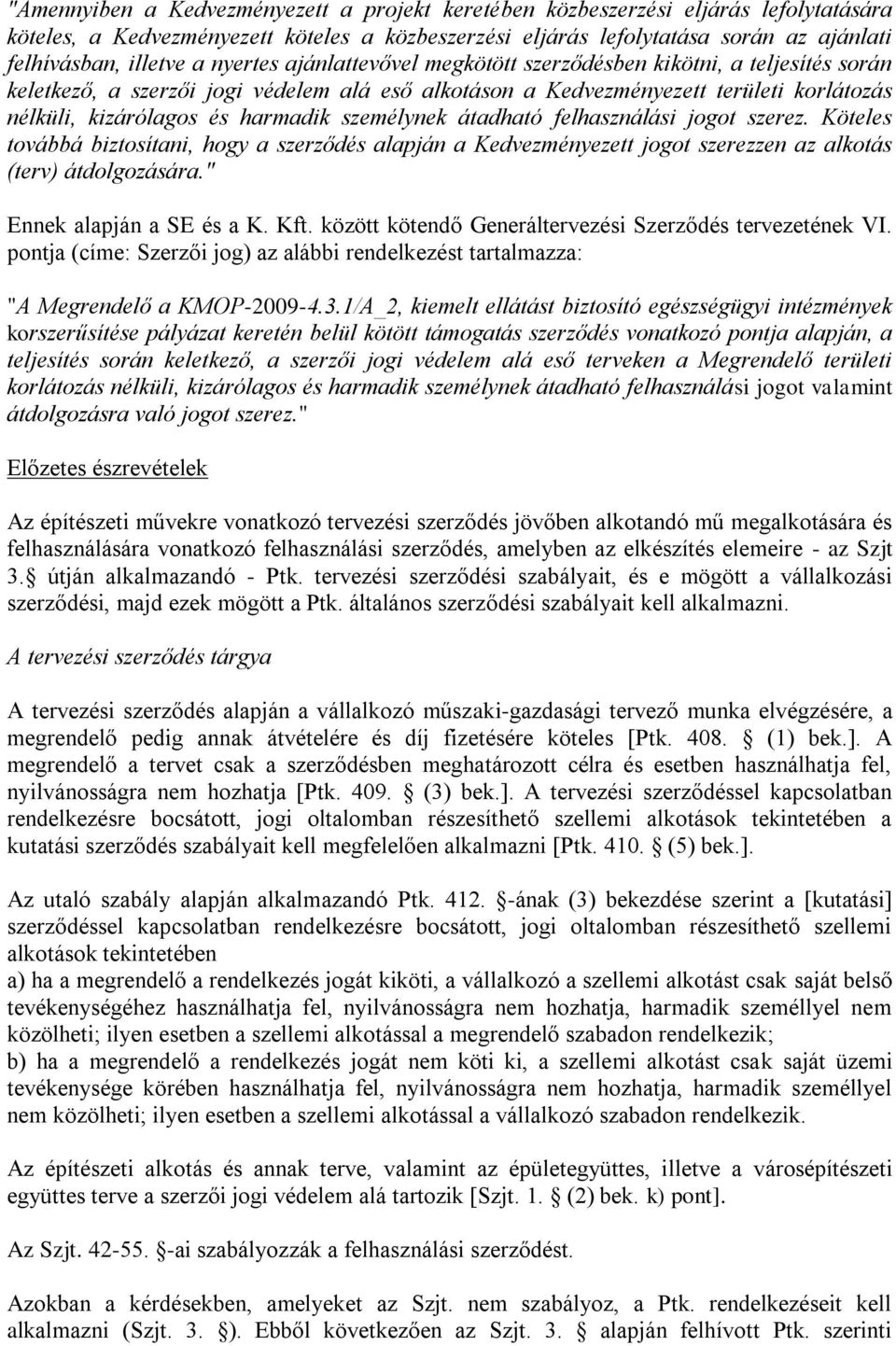 személynek átadható felhasználási jogot szerez. Köteles továbbá biztosítani, hogy a szerződés alapján a Kedvezményezett jogot szerezzen az alkotás (terv) átdolgozására." Ennek alapján a SE és a K.