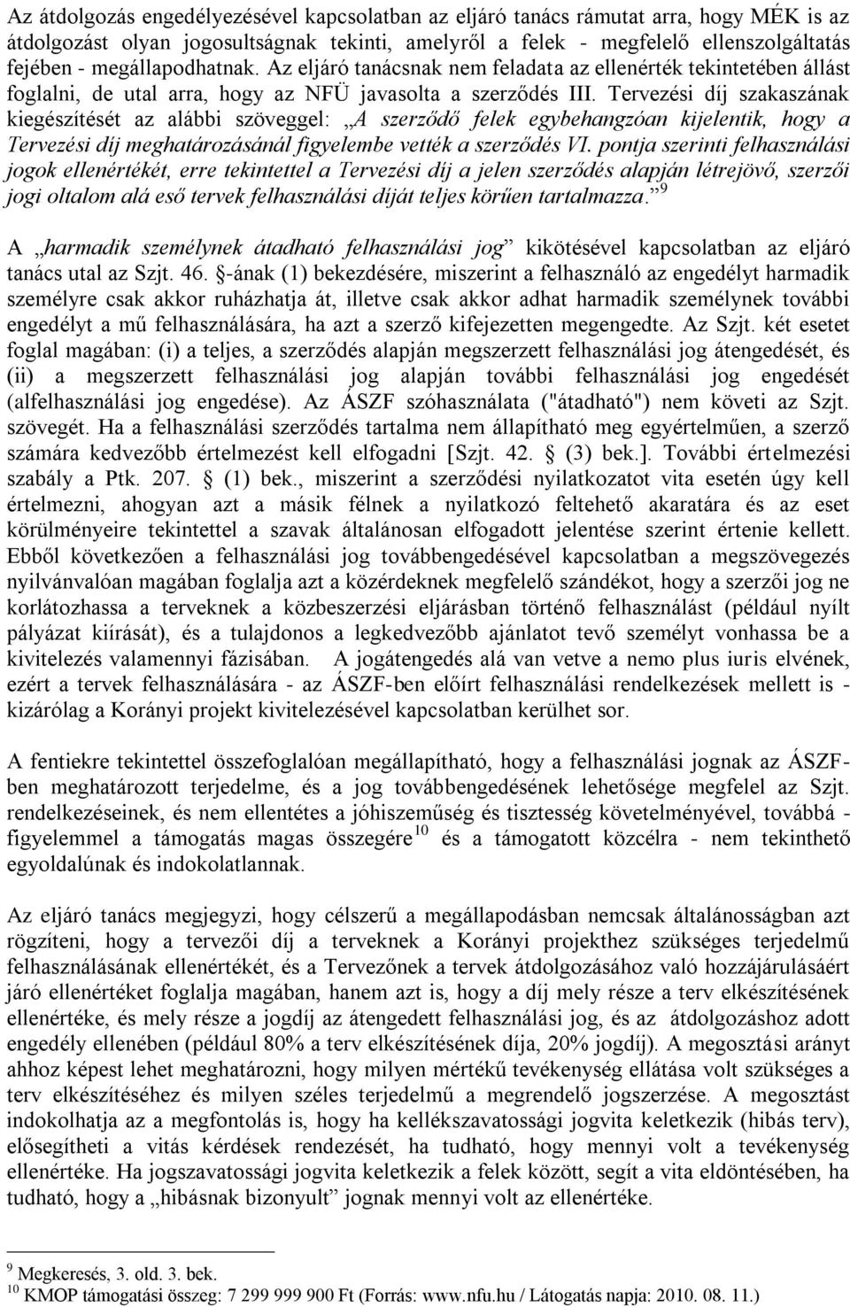 Tervezési díj szakaszának kiegészítését az alábbi szöveggel: A szerződő felek egybehangzóan kijelentik, hogy a Tervezési díj meghatározásánál figyelembe vették a szerződés VI.