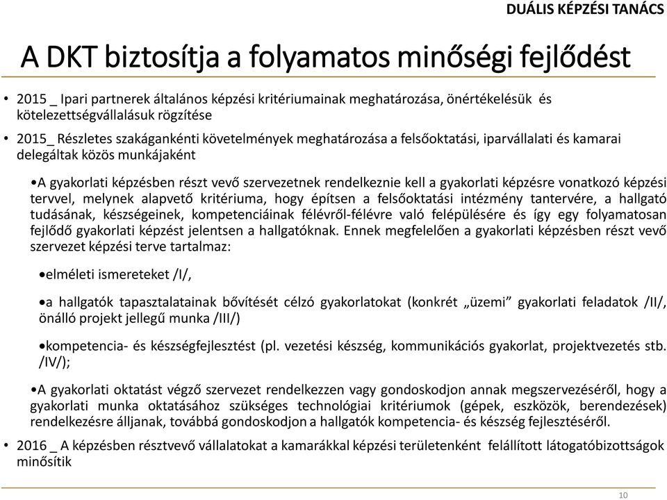 gyakorlati képzésre vonatkozó képzési tervvel, melynek alapvető kritériuma, hogy építsen a felsőoktatási intézmény tantervére, a hallgató tudásának, készségeinek, kompetenciáinak félévről-félévre