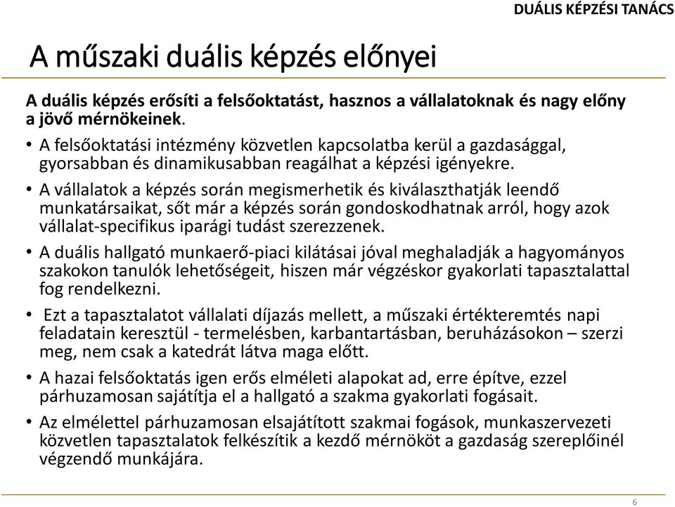 A vállalatok a képzés során megismerhetik és kiválaszthatják leendő munkatársaikat, sőt már a képzés során gondoskodhatnak arról, hogy azok vállalat-specifikus iparági tudást szerezzenek.