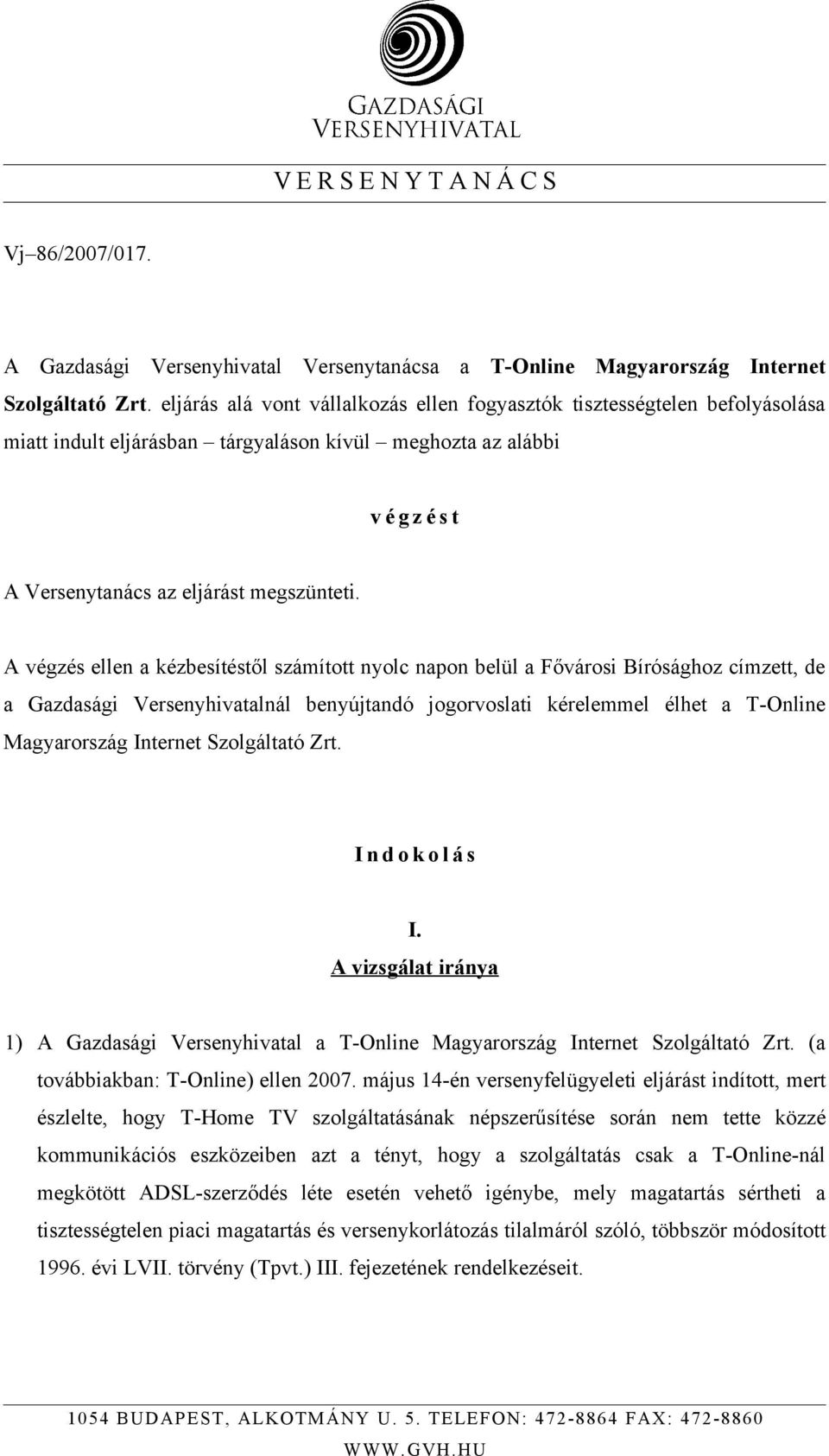 A végzés ellen a kézbesítéstől számított nyolc napon belül a Fővárosi Bírósághoz címzett, de a Gazdasági Versenyhivatalnál benyújtandó jogorvoslati kérelemmel élhet a T-Online Magyarország Internet