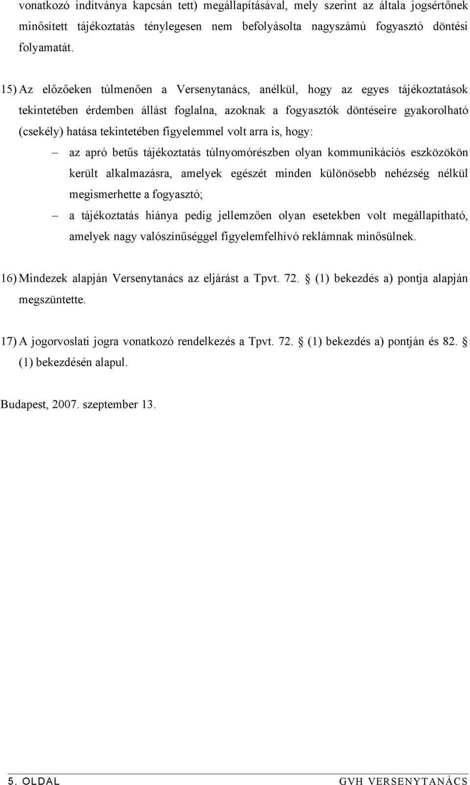 figyelemmel volt arra is, hogy: az apró betűs tájékoztatás túlnyomórészben olyan kommunikációs eszközökön került alkalmazásra, amelyek egészét minden különösebb nehézség nélkül megismerhette a