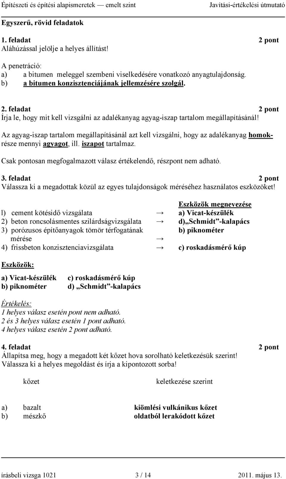 Az agyag-iszap tartalom megállapításánál azt kell vizsgálni, hogy az adalékanyag homokrésze mennyi agyagot, ill. iszapot tartalmaz.