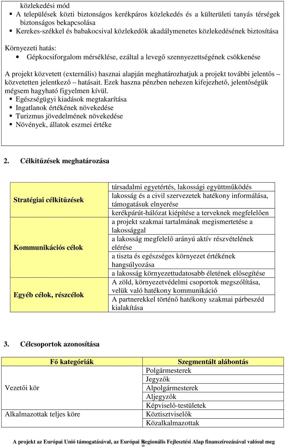 további jelentős közvetetten jelentkező hatásait. Ezek haszna pénzben nehezen kifejezhető, jelentőségük mégsem hagyható figyelmen kívül.