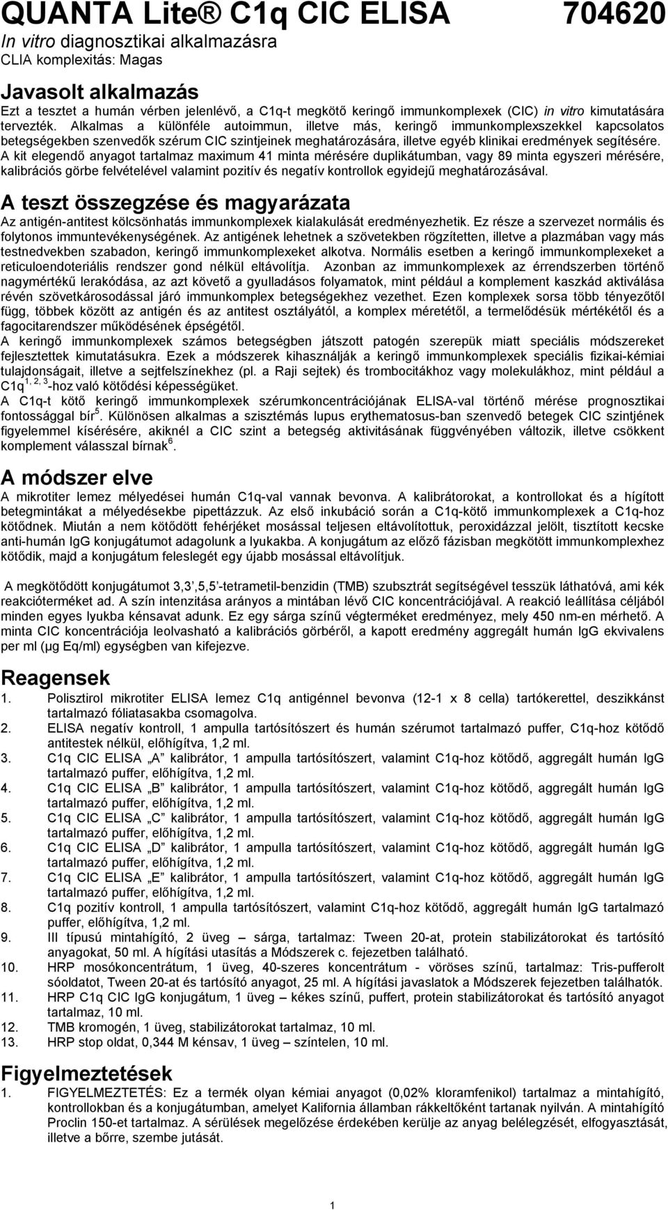 Alkalmas a különféle autoimmun, illetve más, keringő immunkomplexszekkel kapcsolatos betegségekben szenvedők szérum CIC szintjeinek meghatározására, illetve egyéb klinikai eredmények segítésére.