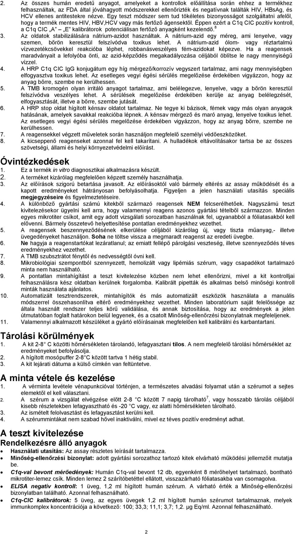 Éppen ezért a C1q CIC pozitív kontroll, a C1q CIC A E kalibrátorok potenciálisan fertőző anyagként kezelendő. 8 3. Az oldatok stabilizálására nátrium-azidot használtak.