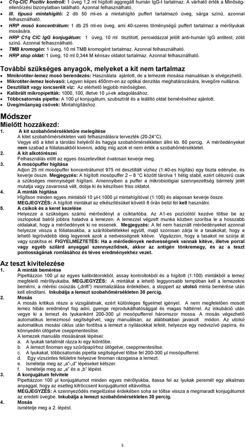 HRP mosó koncentrátum: 1 db 25 ml-es üveg, ami 40-szeres töménységű puffert tartalmaz a mérőlyukak mosására.