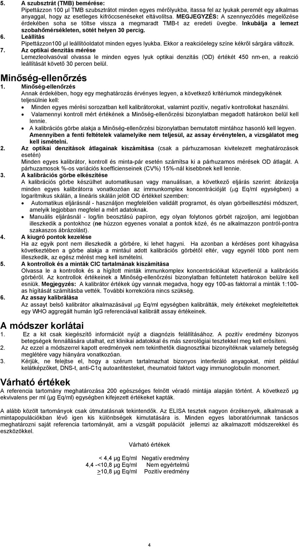 Leállítás Pipettázzon100 µl leállítóoldatot minden egyes lyukba. Ekkor a reakcióelegy színe kékről sárgára változik. 7.