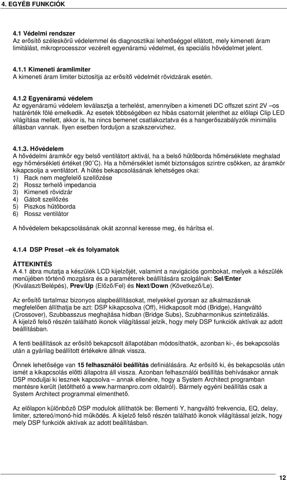 4.1.1 Kimeneti áramlimiter A kimeneti áram limiter biztosítja az erősítő védelmét rövidzárak esetén. 4.1.2 Egyenáramú védelem Az egyenáramú védelem leválasztja a terhelést, amennyiben a kimeneti DC offszet szint 2V os határérték fölé emelkedik.