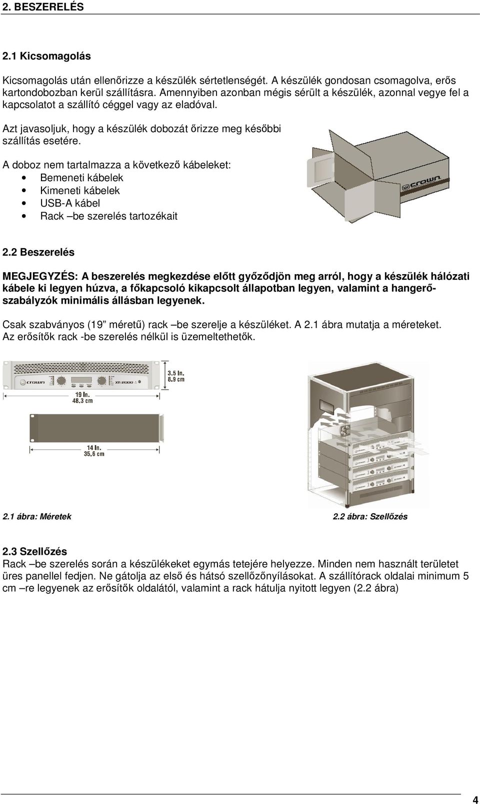 A doboz nem tartalmazza a következő kábeleket: Bemeneti kábelek Kimeneti kábelek USB-A kábel Rack be szerelés tartozékait 2.