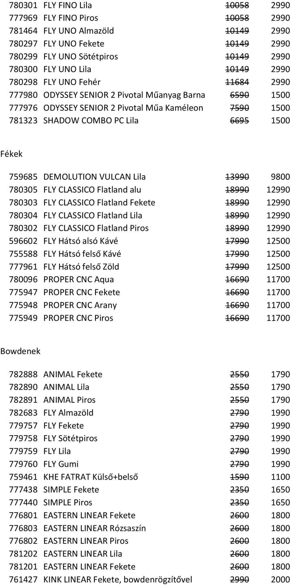 DEMOLUTION VULCAN Lila 13990 9800 780305 FLY CLASSICO Flatland alu 18990 12990 780303 FLY CLASSICO Flatland Fekete 18990 12990 780304 FLY CLASSICO Flatland Lila 18990 12990 780302 FLY CLASSICO