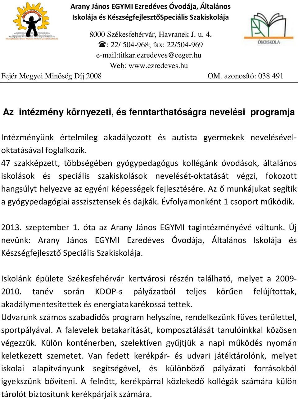 Az ő munkájukat segítik a gyógypedagógiai asszisztensek és dajkák. Évfolyamonként 1 csoport működik. 2013. szeptember 1. óta az Arany János EGYMI tagintézményévé váltunk.