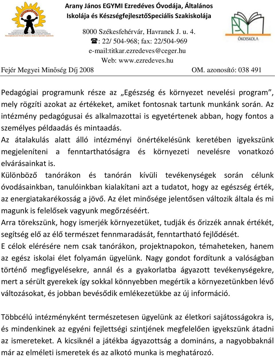 Az átalakulás alatt álló intézményi önértékelésünk keretében igyekszünk megjeleníteni a fenntarthatóságra és környezeti nevelésre vonatkozó elvárásainkat is.