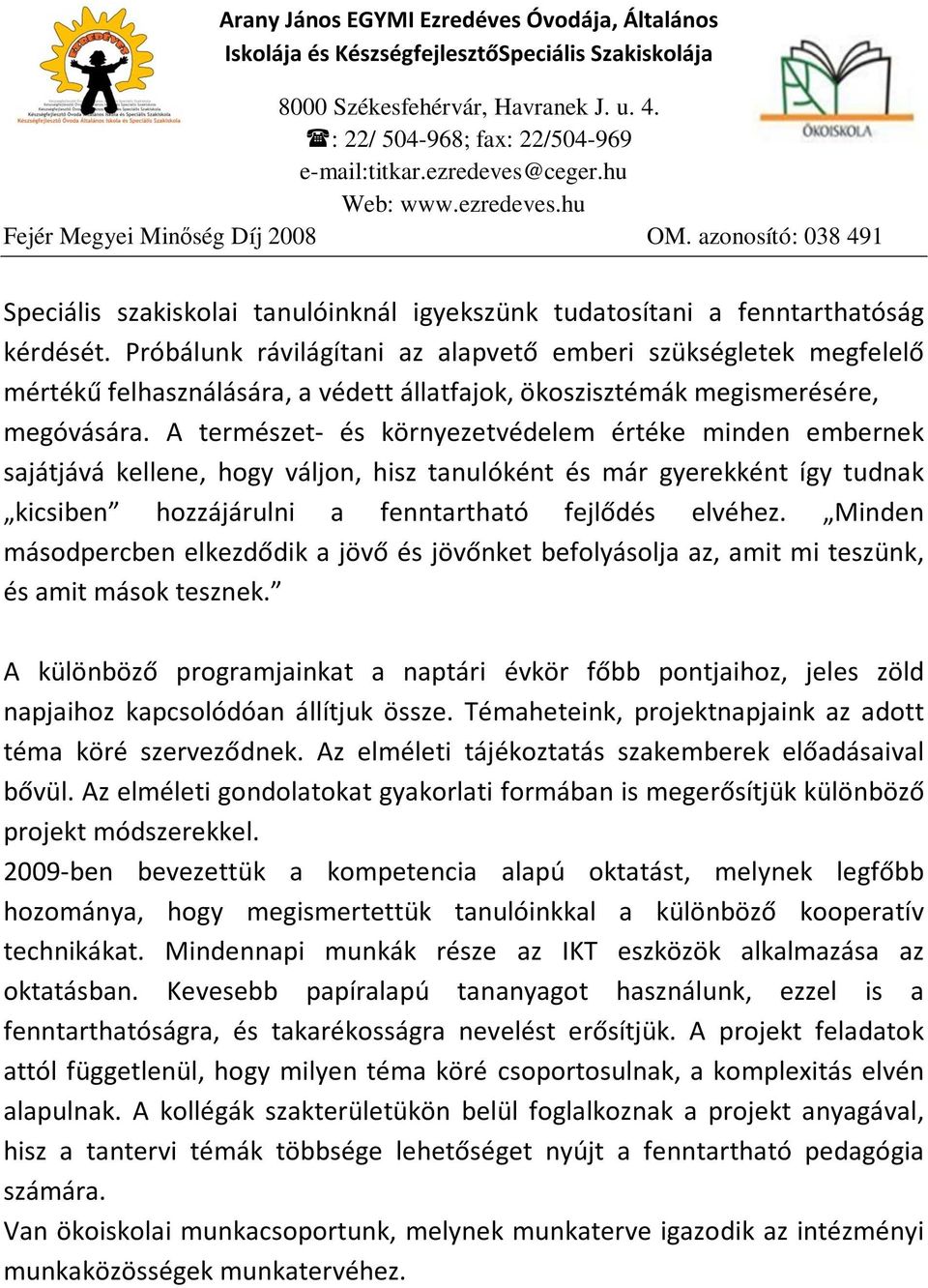 A természet- és környezetvédelem értéke minden embernek sajátjává kellene, hogy váljon, hisz tanulóként és már gyerekként így tudnak kicsiben hozzájárulni a fenntartható fejlődés elvéhez.