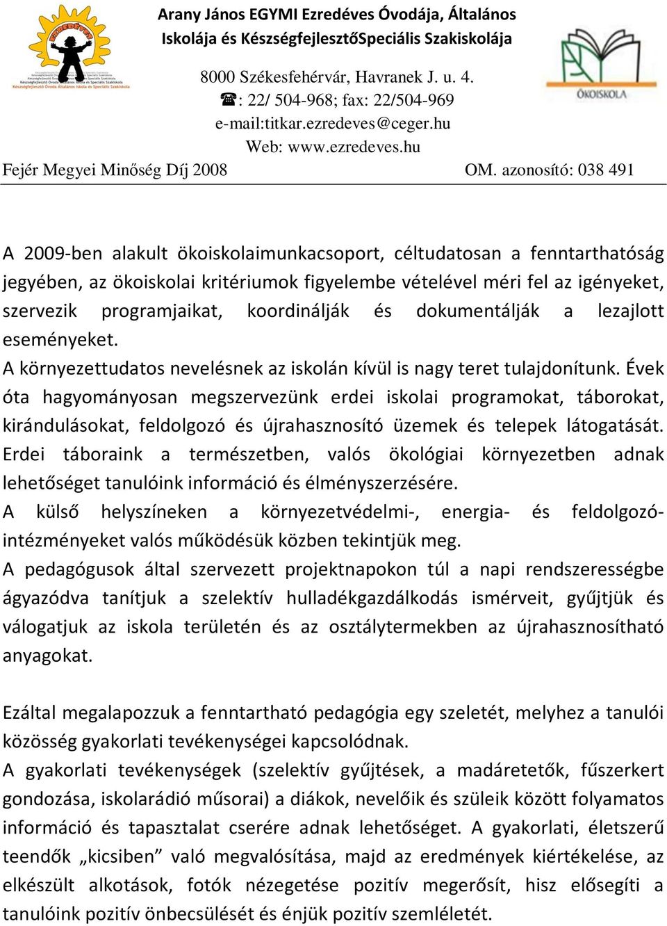 Évek óta hagyományosan megszervezünk erdei iskolai programokat, táborokat, kirándulásokat, feldolgozó és újrahasznosító üzemek és telepek látogatását.