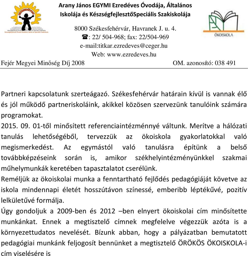 Az egymástól való tanulásra építünk a belső továbbképzéseink során is, amikor székhelyintézményünkkel szakmai műhelymunkák keretében tapasztalatot cserélünk.