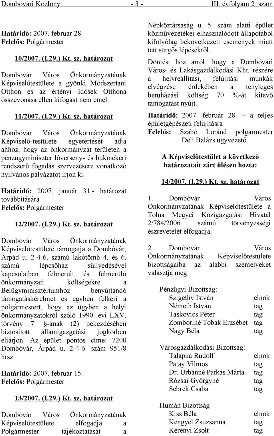 határozat Képviselő-testülete egyetértését adja ahhoz, hogy az önkormányzat területén a pénzügyminiszter lóverseny- és bukmékeri rendszerű fogadás szervezésére vonatkozó nyilvános pályázatot írjon ki.